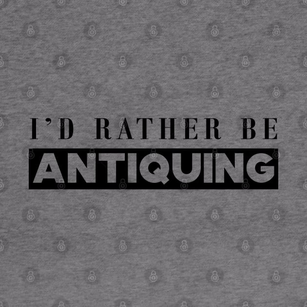 Antique Lover - I'd rather be antiquing by KC Happy Shop